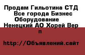 Продам Гильотина СТД 9 - Все города Бизнес » Оборудование   . Ненецкий АО,Хорей-Вер п.